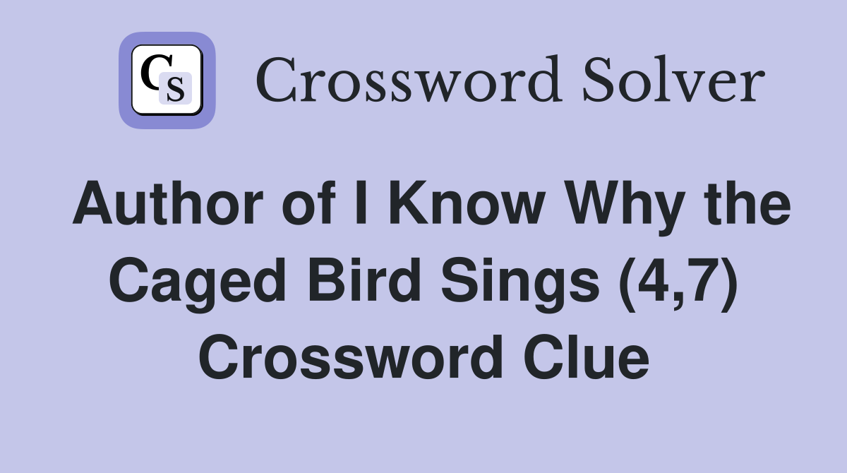 Author of I Know Why the Caged Bird Sings (4,7) - Crossword Clue ...